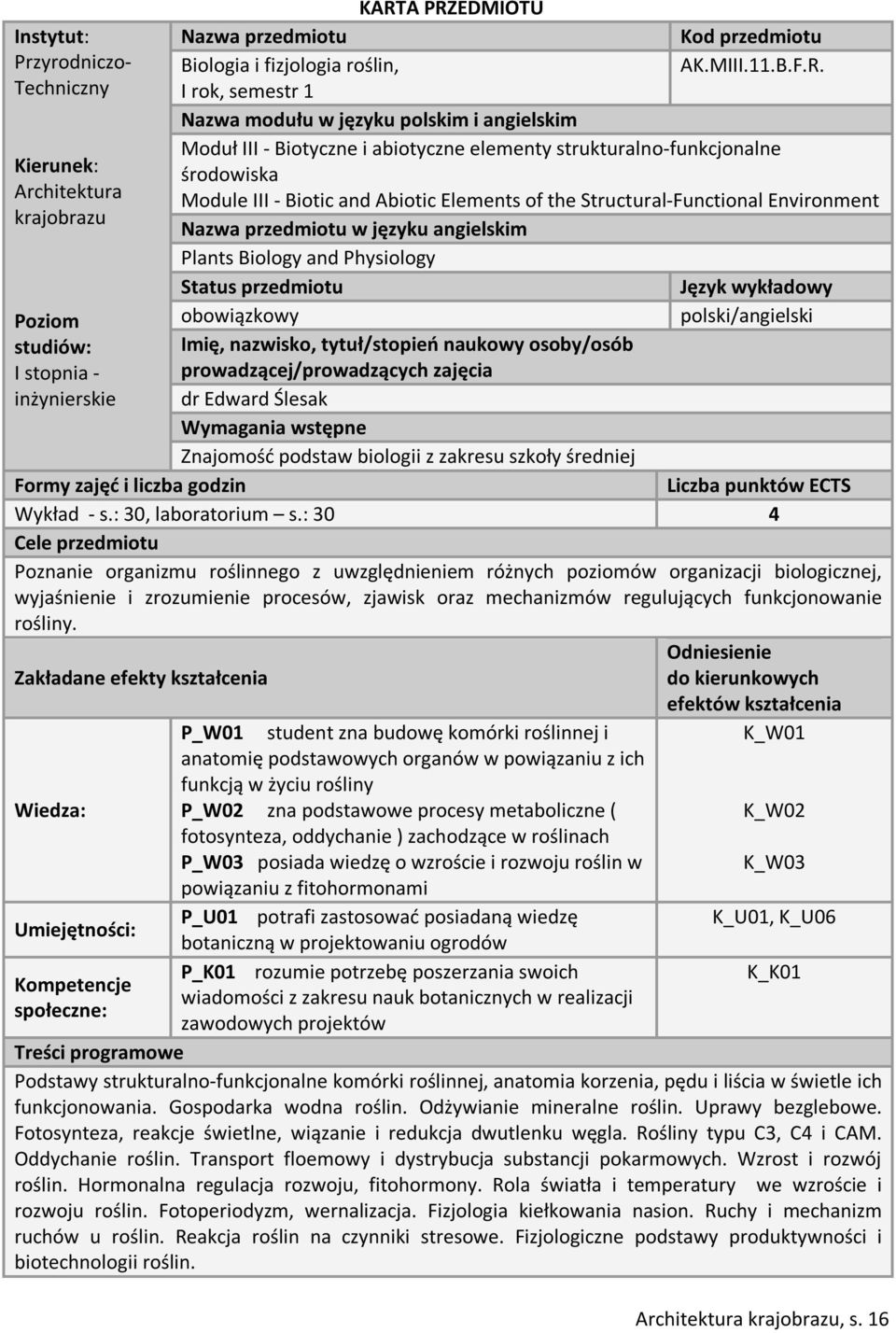 przedmiotu w języku angielskim Plants Biology and Physiology Status przedmiotu Język wykładowy Poziom obowiązkowy polski/angielski studiów: I stopnia - inżynierskie Imię, nazwisko, tytuł/stopień