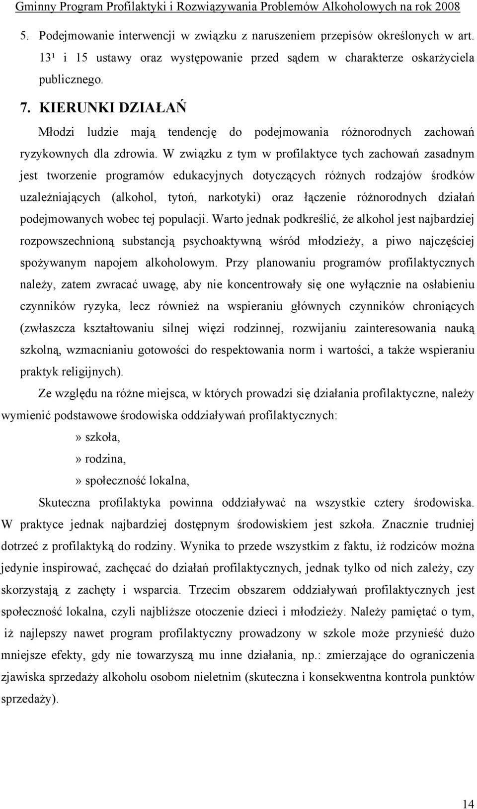 W związku z tym w profilaktyce tych zachowań zasadnym jest tworzenie programów edukacyjnych dotyczących różnych rodzajów środków uzależniających (alkohol, tytoń, narkotyki) oraz łączenie różnorodnych