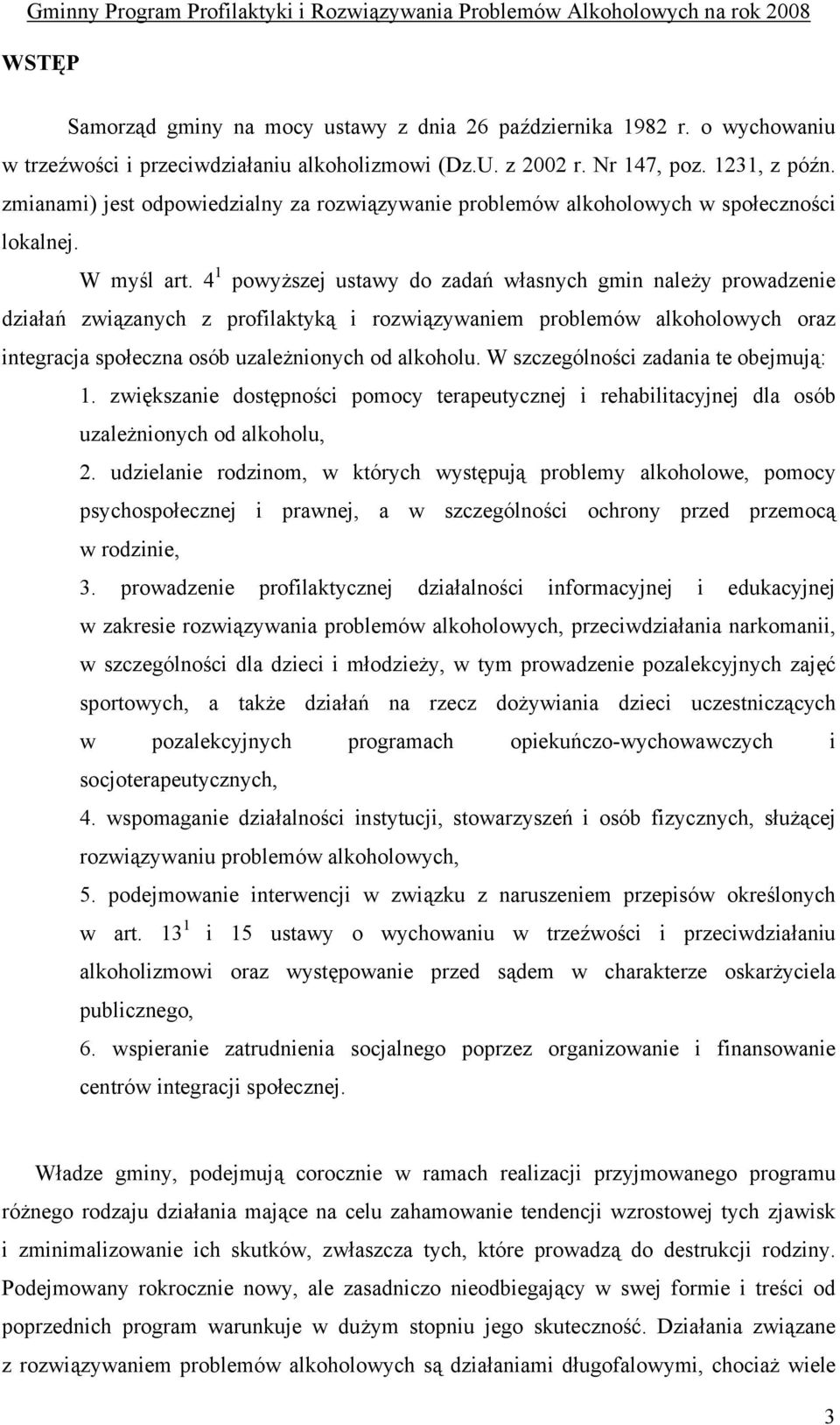 4 1 powyższej ustawy do zadań własnych gmin należy prowadzenie działań związanych z profilaktyką i rozwiązywaniem problemów alkoholowych oraz integracja społeczna osób uzależnionych od alkoholu.