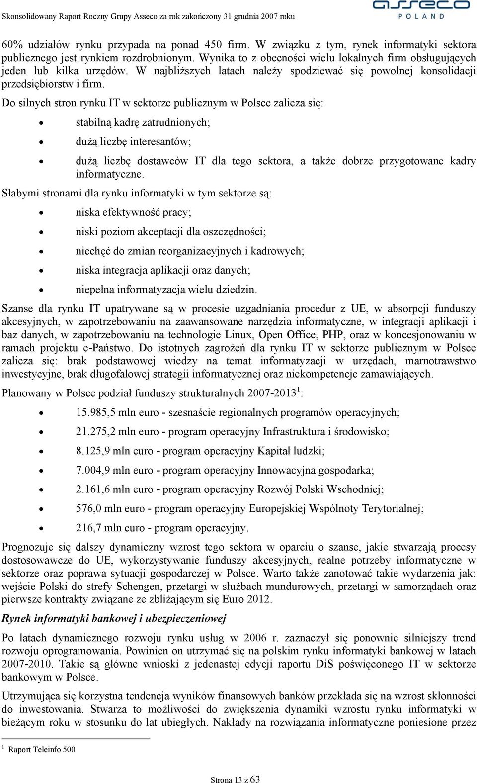 Do silnych stron rynku IT w sektorze publicznym w Polsce zalicza się: stabilną kadrę zatrudnionych; dużą liczbę interesantów; dużą liczbę dostawców IT dla tego sektora, a także dobrze przygotowane