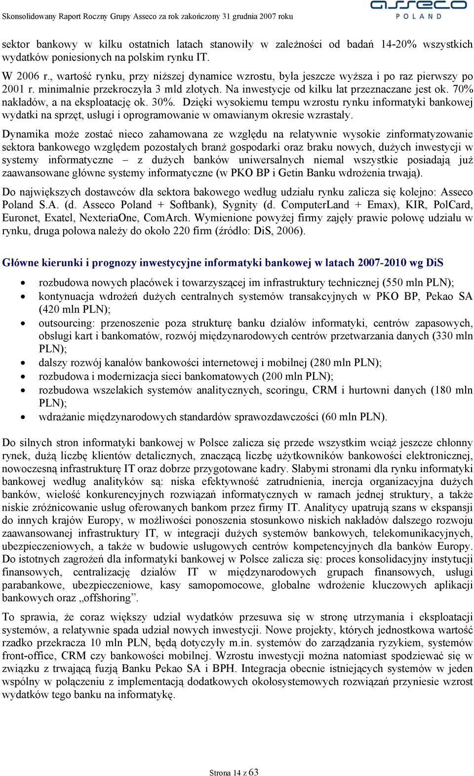 70% nakładów, a na eksploatację ok. 30%. Dzięki wysokiemu tempu wzrostu rynku informatyki bankowej wydatki na sprzęt, usługi i oprogramowanie w omawianym okresie wzrastały.