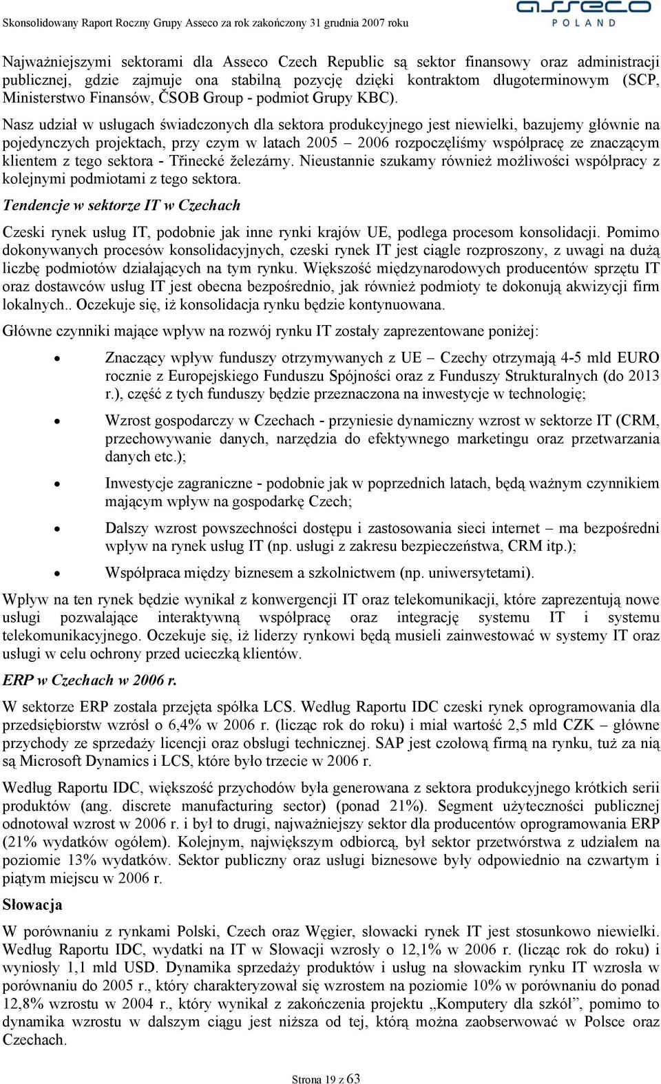 Nasz udział w usługach świadczonych dla sektora produkcyjnego jest niewielki, bazujemy głównie na pojedynczych projektach, przy czym w latach 2005 2006 rozpoczęliśmy współpracę ze znaczącym klientem