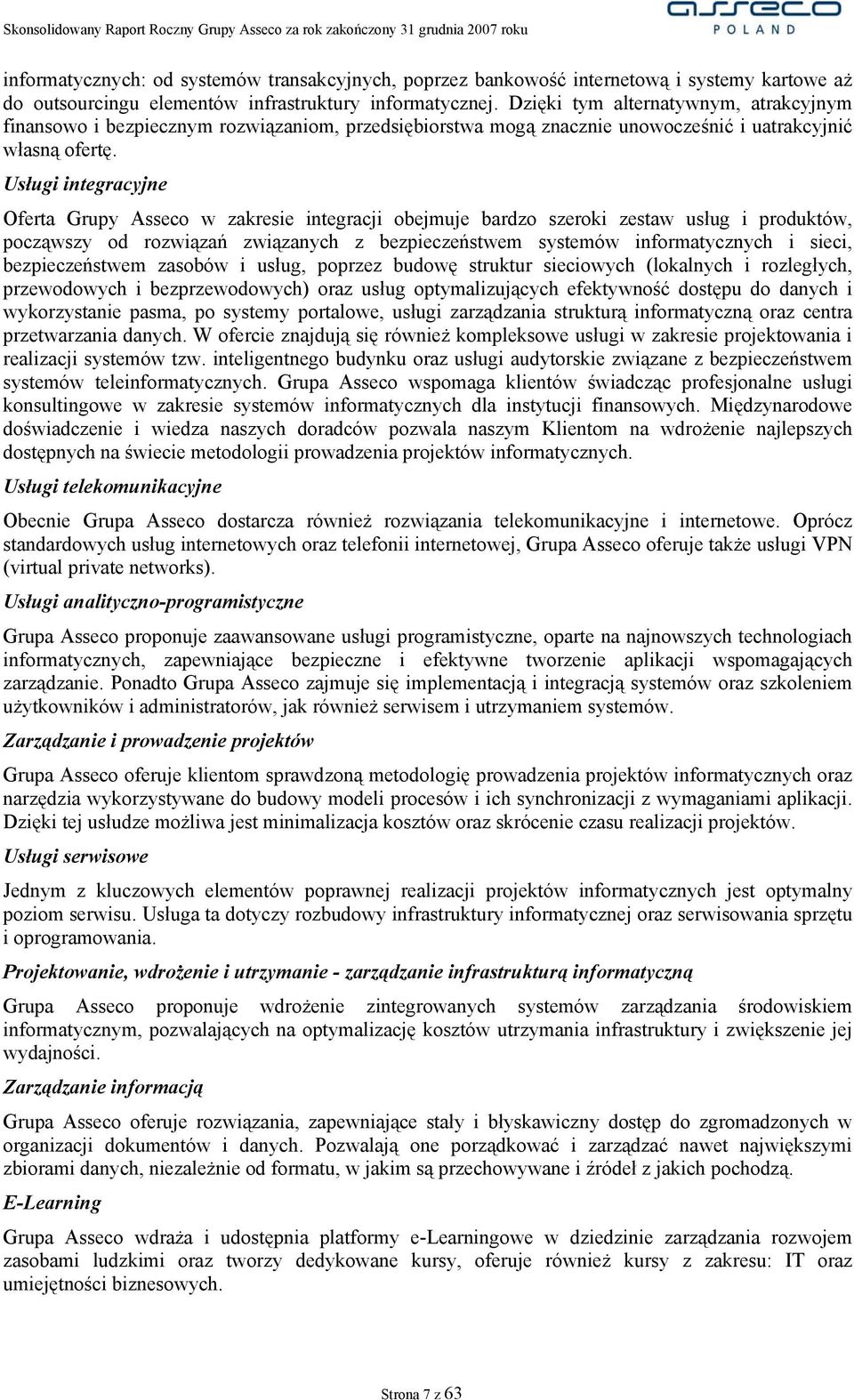 Usługi integracyjne Oferta Grupy Asseco w zakresie integracji obejmuje bardzo szeroki zestaw usług i produktów, począwszy od rozwiązań związanych z bezpieczeństwem systemów informatycznych i sieci,