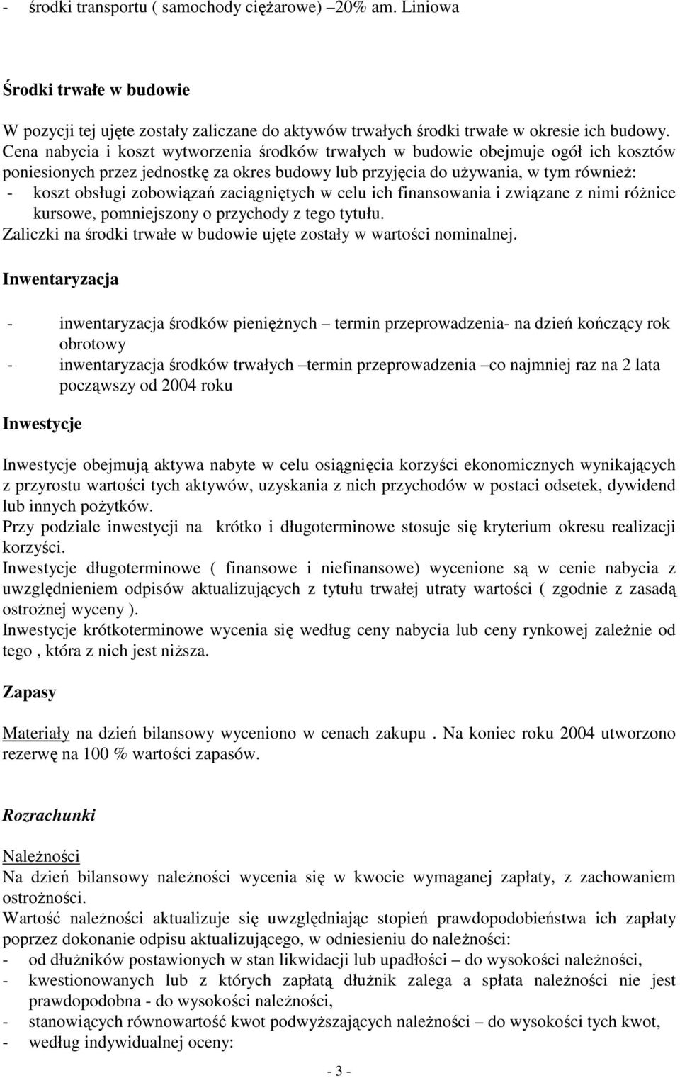 zaciągniętych w celu ich finansowania i związane z nimi róŝnice kursowe, pomniejszony o przychody z tego tytułu. Zaliczki na środki trwałe w budowie ujęte zostały w wartości nominalnej.