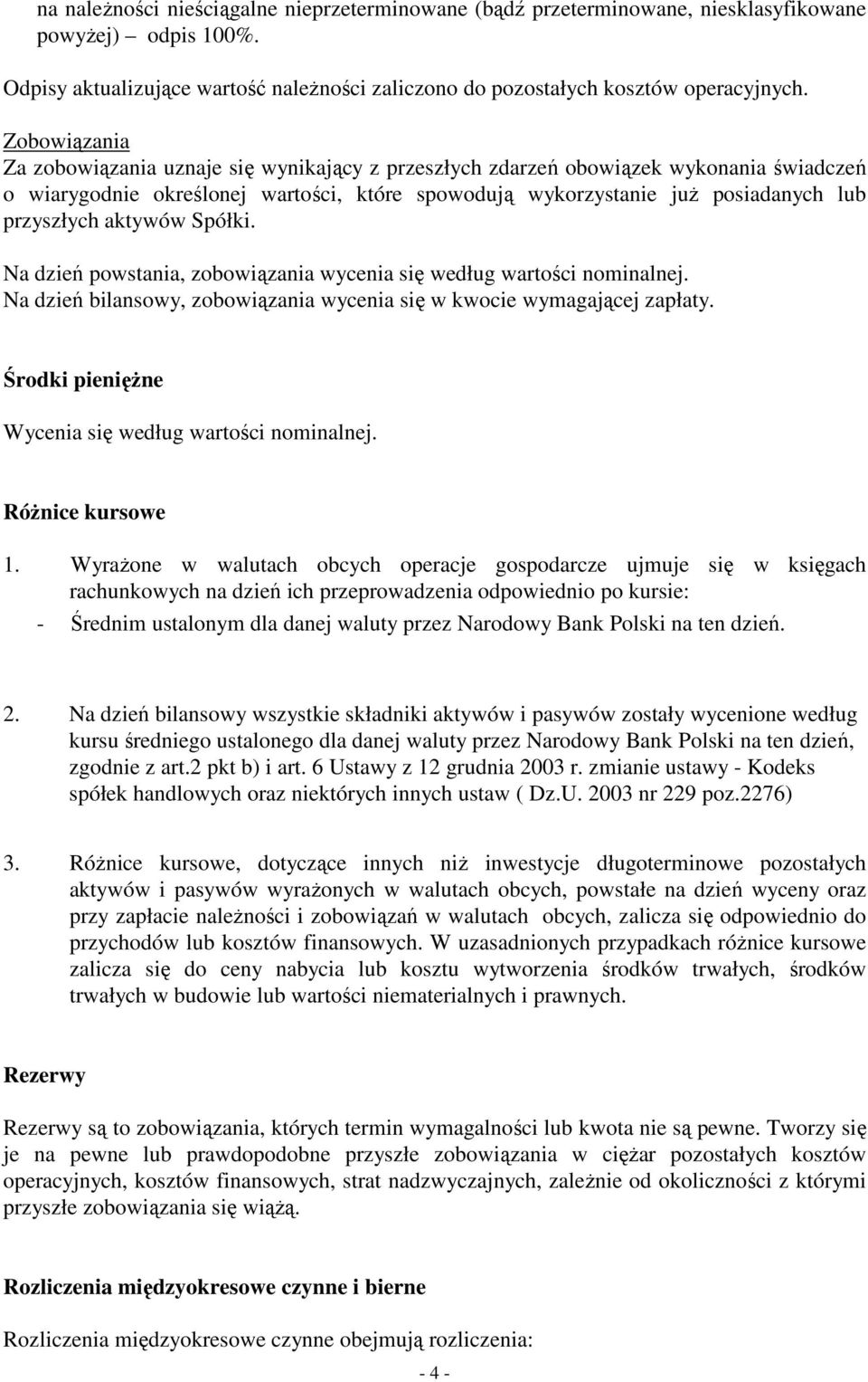 aktywów Spółki. Na dzień powstania, zobowiązania wycenia się według wartości nominalnej. Na dzień bilansowy, zobowiązania wycenia się w kwocie wymagającej zapłaty.