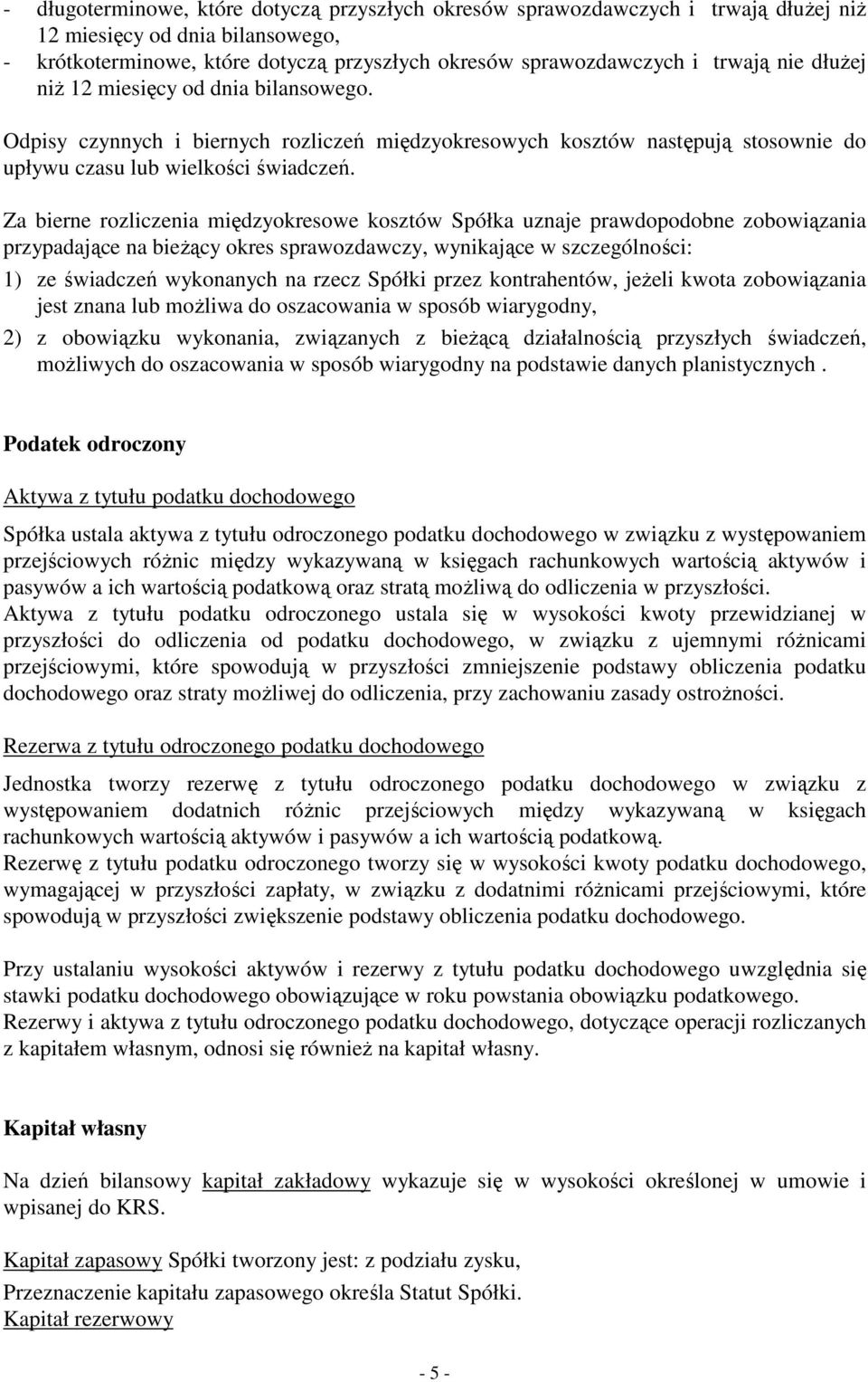 Za bierne rozliczenia międzyokresowe kosztów Spółka uznaje prawdopodobne zobowiązania przypadające na bieŝący okres sprawozdawczy, wynikające w szczególności: 1) ze świadczeń wykonanych na rzecz