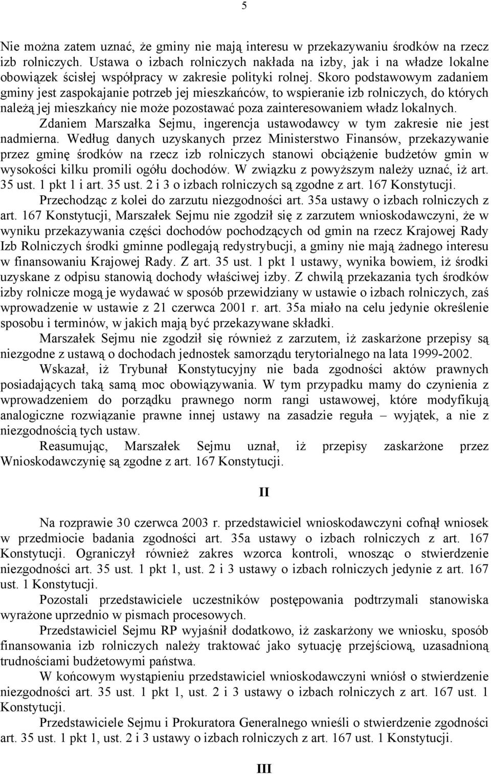 Skoro podstawowym zadaniem gminy jest zaspokajanie potrzeb jej mieszkańców, to wspieranie izb rolniczych, do których należą jej mieszkańcy nie może pozostawać poza zainteresowaniem władz lokalnych.