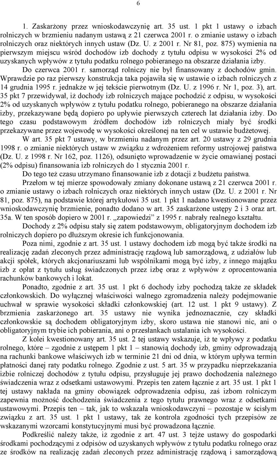 875) wymienia na pierwszym miejscu wśród dochodów izb dochody z tytułu odpisu w wysokości 2% od uzyskanych wpływów z tytułu podatku rolnego pobieranego na obszarze działania izby. Do czerwca 2001 r.