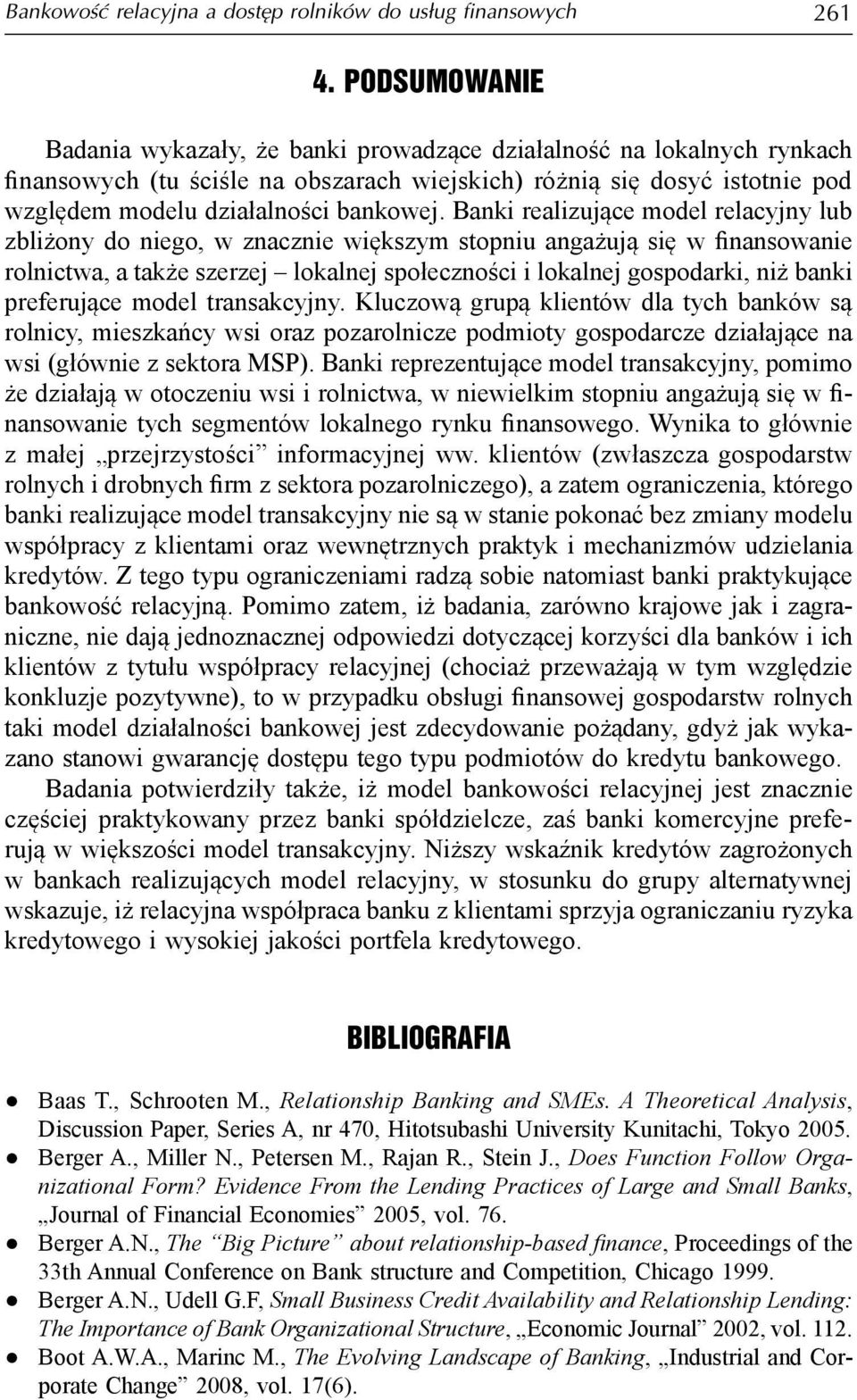 Banki realizujące model relacyjny lub zbliżony do niego, w znacznie większym stopniu angażują się w finansowanie rolnictwa, a także szerzej lokalnej społeczności i lokalnej gospodarki, niż banki