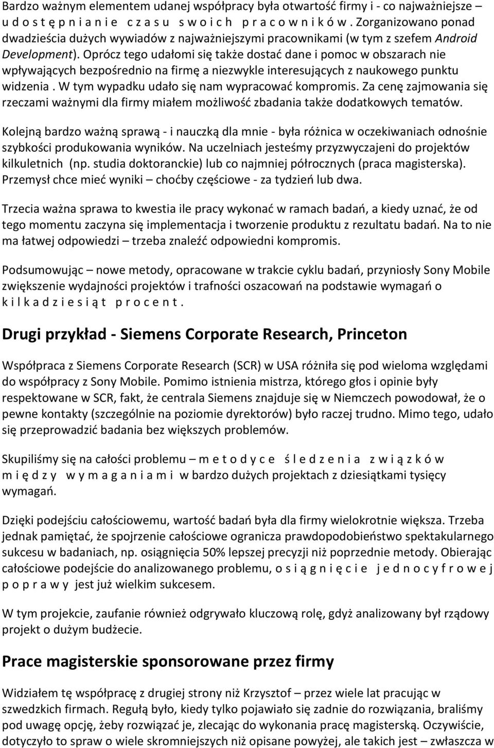 Oprócz tego udałomi się także dostać dane i pomoc w obszarach nie wpływających bezpośrednio na firmę a niezwykle interesujących z naukowego punktu widzenia.