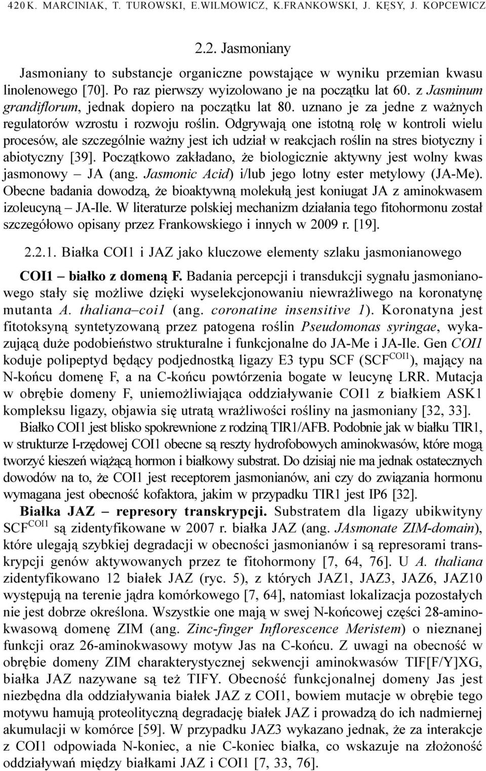 Odgrywaj¹ one istotn¹ rolê w kontroli wielu procesów, ale szczególnie wa ny jest ich udzia³ w reakcjach roœlin na stres biotyczny i abiotyczny [39].