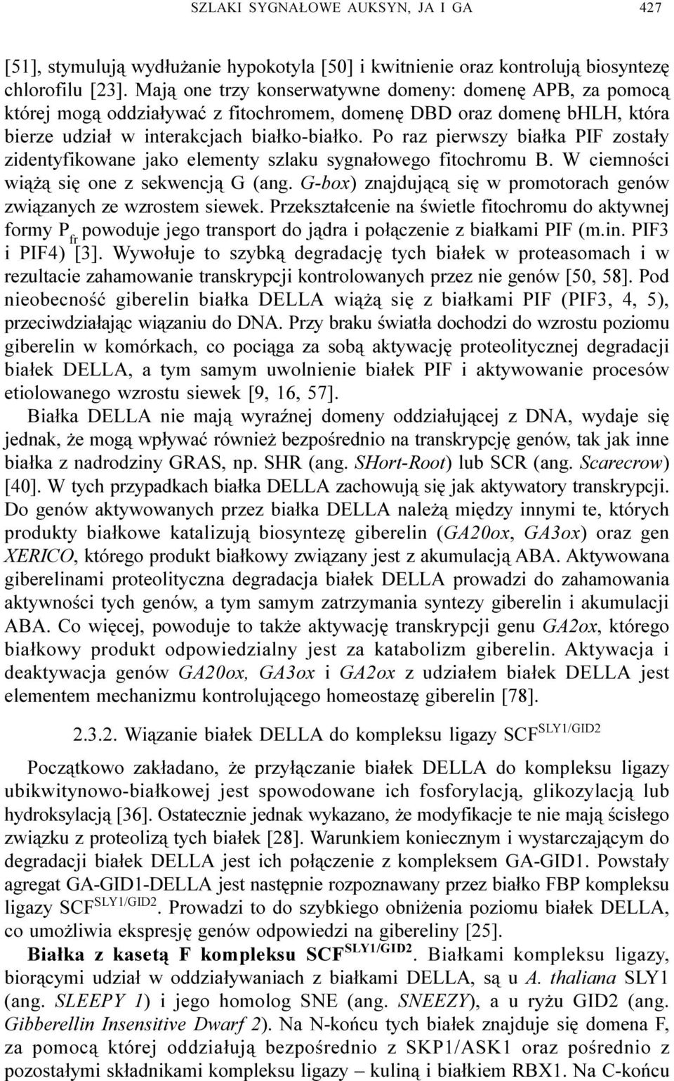 Po raz pierwszy bia³ka PIF zosta³y zidentyfikowane jako elementy szlaku sygna³owego fitochromu B. W ciemnoœci wi¹ ¹ siê one z sekwencj¹ G (ang.