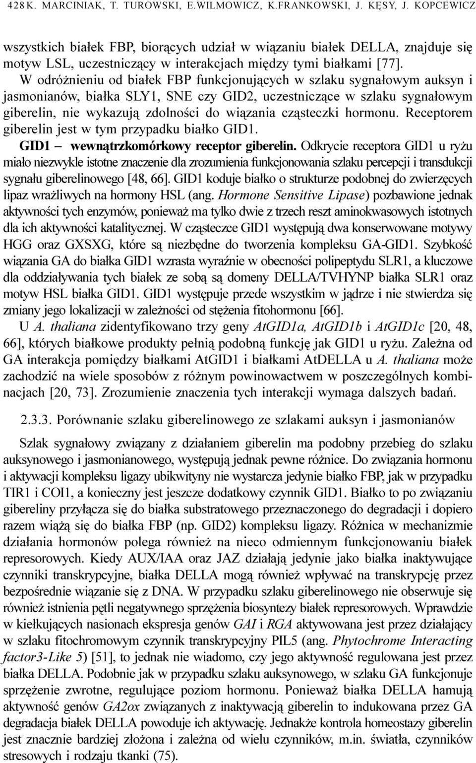 W odró nieniu od bia³ek FBP funkcjonuj¹cych w szlaku sygna³owym auksyn i jasmonianów, bia³ka SLY1, SNE czy GID2, uczestnicz¹ce w szlaku sygna³owym giberelin, nie wykazuj¹ zdolnoœci do wi¹zania