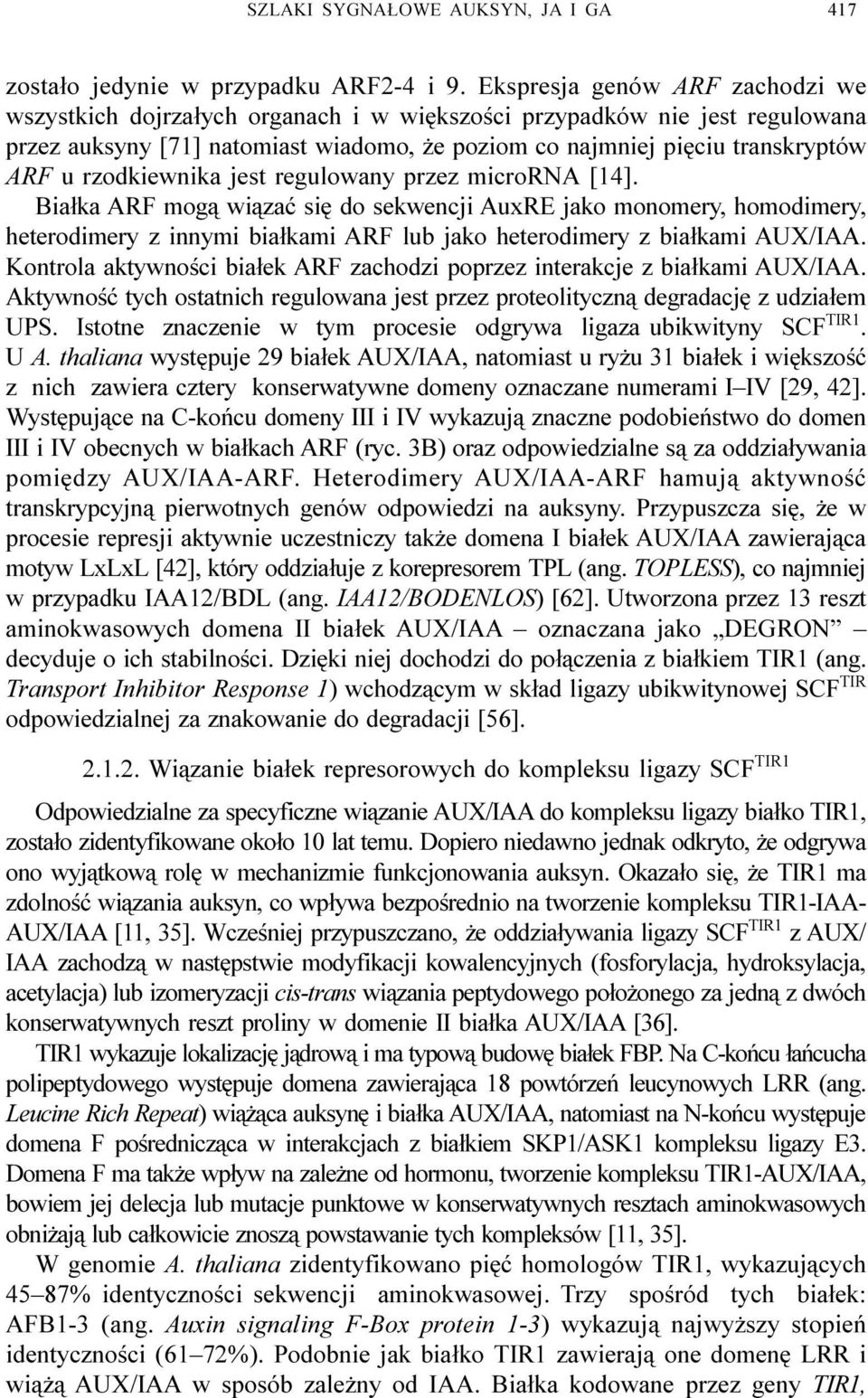 rzodkiewnika jest regulowany przez microrna [14]. Bia³ka ARF mog¹ wi¹zaæ siê do sekwencji AuxRE jako monomery, homodimery, heterodimery z innymi bia³kami ARF lub jako heterodimery z bia³kami AUX/IAA.