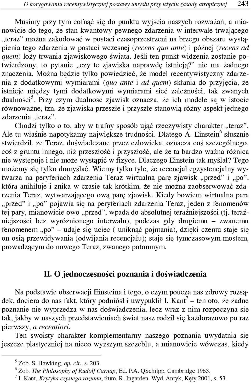 trwania zjawiskowego świata. Jeśli ten punkt widzenia zostanie potwierdzony, to pytanie czy te zjawiska naprawdę istnieją? nie ma żadnego znaczenia.