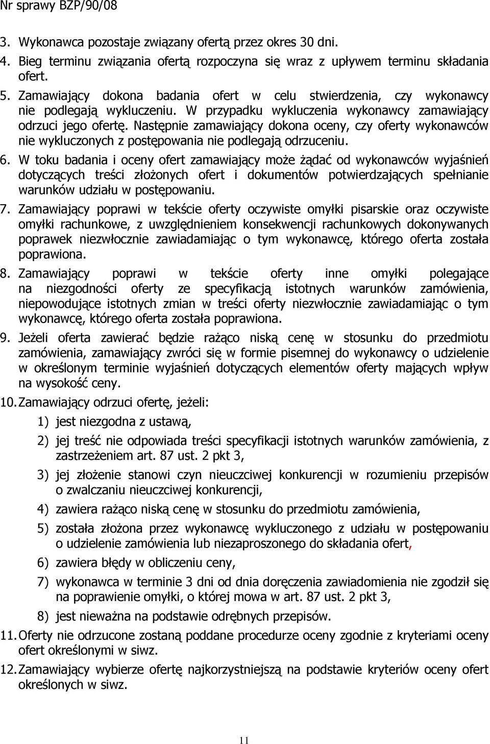 Następnie zamawiający dokona oceny, czy oferty wykonawców nie wykluczonych z postępowania nie podlegają odrzuceniu. 6.