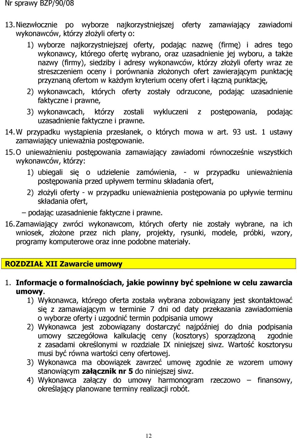 punktację przyznaną ofertom w kaŝdym kryterium oceny ofert i łączną punktację, 2) wykonawcach, których oferty zostały odrzucone, podając uzasadnienie faktyczne i prawne, 3) wykonawcach, którzy