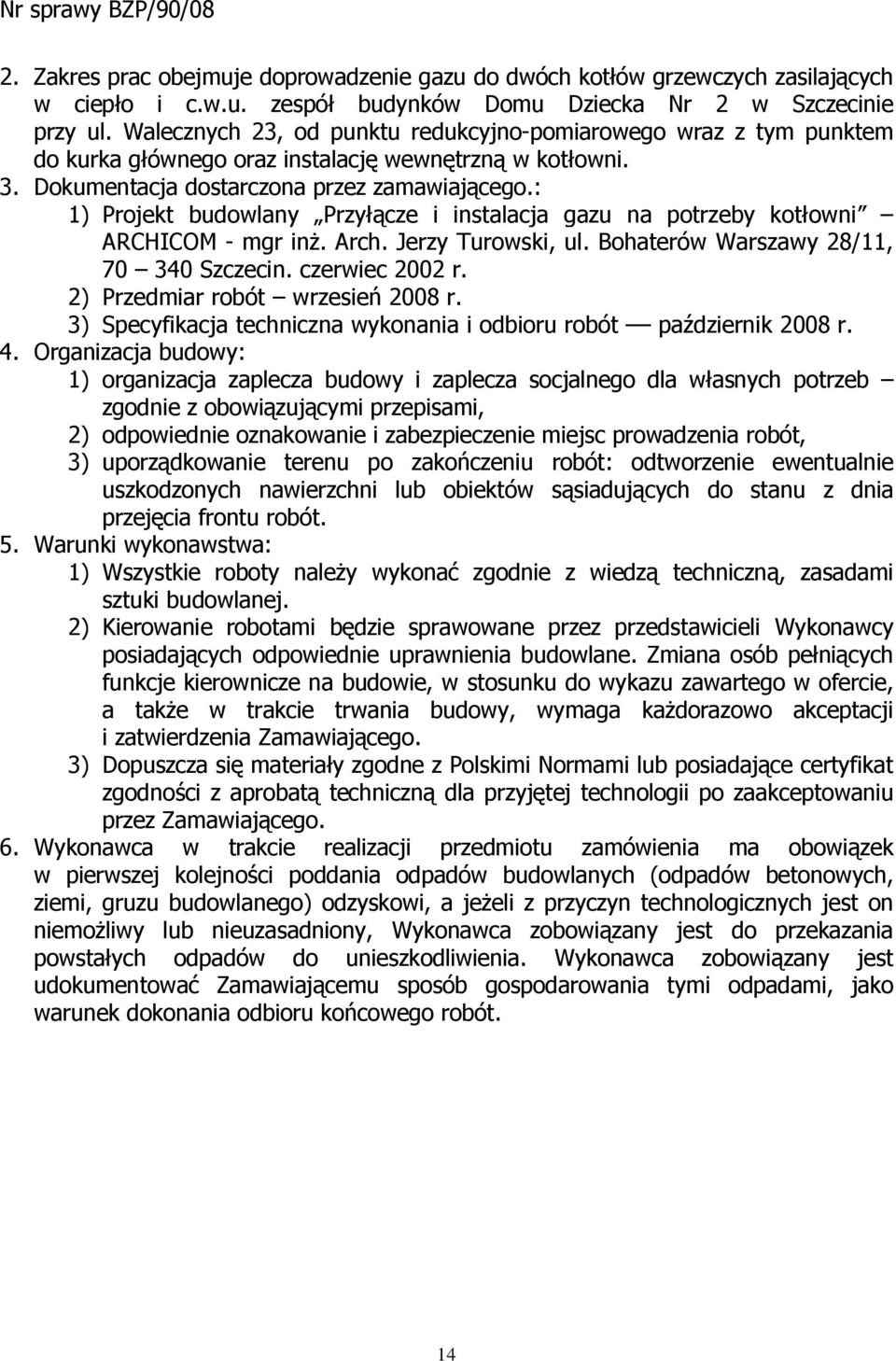 : 1) Projekt budowlany Przyłącze i instalacja gazu na potrzeby kotłowni ARCHICOM - mgr inŝ. Arch. Jerzy Turowski, ul. Bohaterów Warszawy 28/11, 70 340 Szczecin. czerwiec 2002 r.