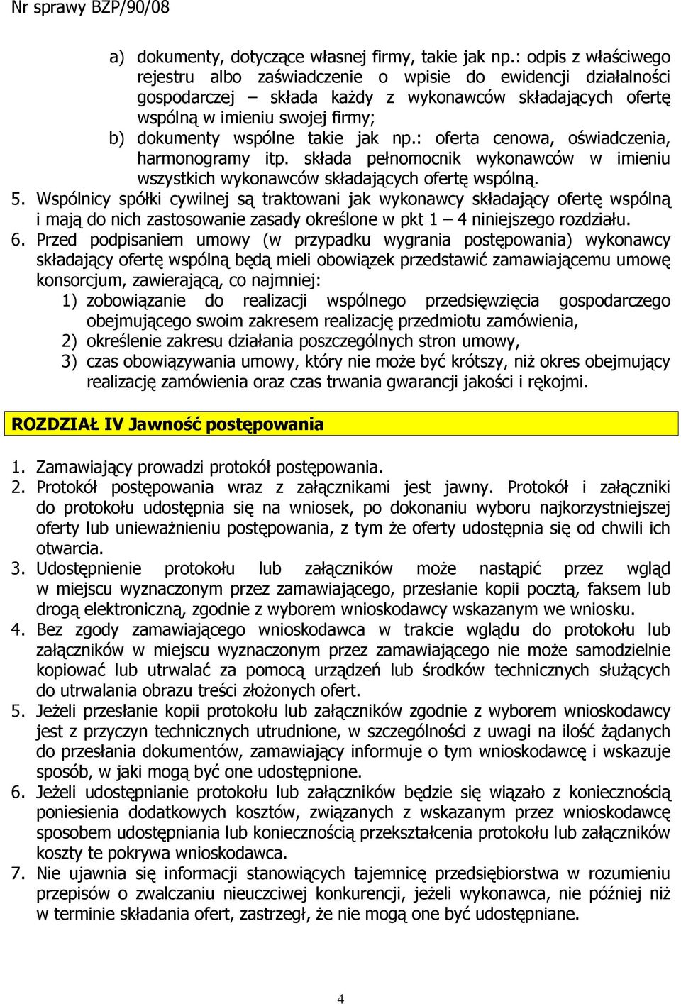 takie jak np.: oferta cenowa, oświadczenia, harmonogramy itp. składa pełnomocnik wykonawców w imieniu wszystkich wykonawców składających ofertę wspólną. 5.