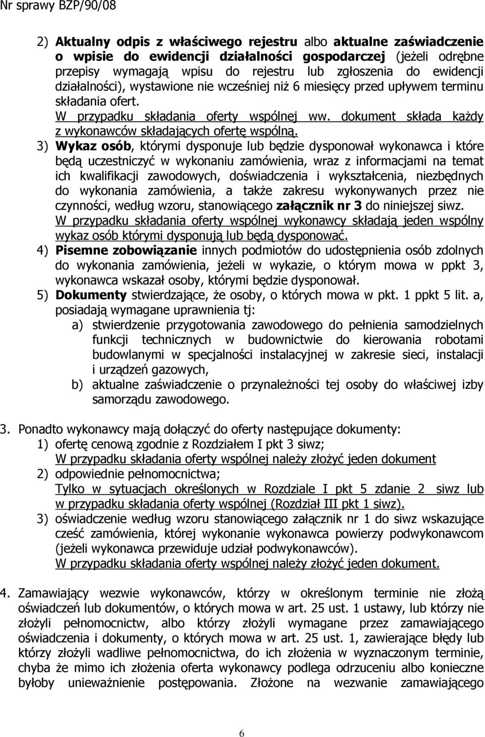 3) Wykaz osób, którymi dysponuje lub będzie dysponował wykonawca i które będą uczestniczyć w wykonaniu zamówienia, wraz z informacjami na temat ich kwalifikacji zawodowych, doświadczenia i