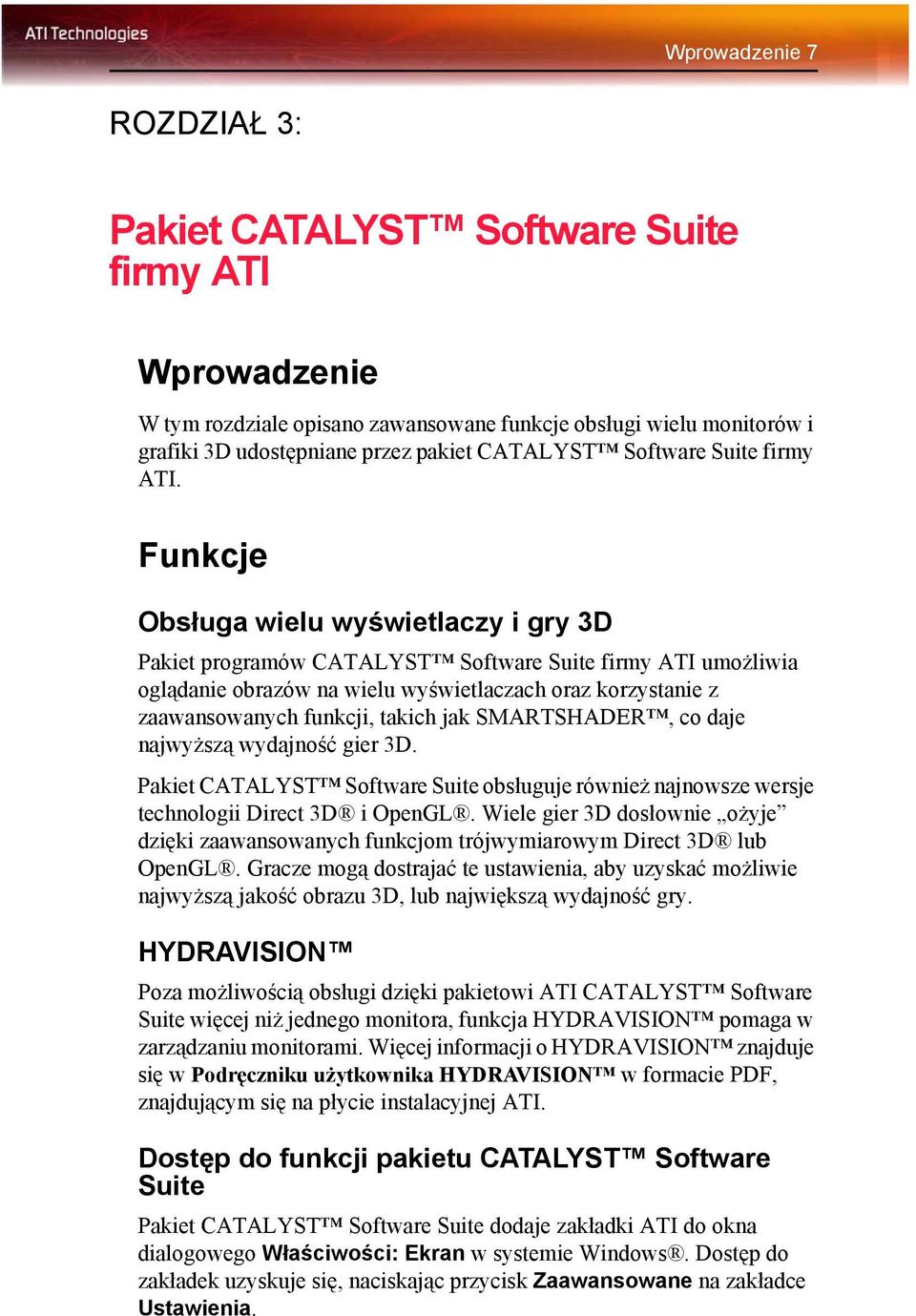 Funkcje Obsługa wielu wyświetlaczy i gry 3D Pakiet programów CATALYST Software Suite firmy ATI umożliwia oglądanie obrazów na wielu wyświetlaczach oraz korzystanie z zaawansowanych funkcji, takich