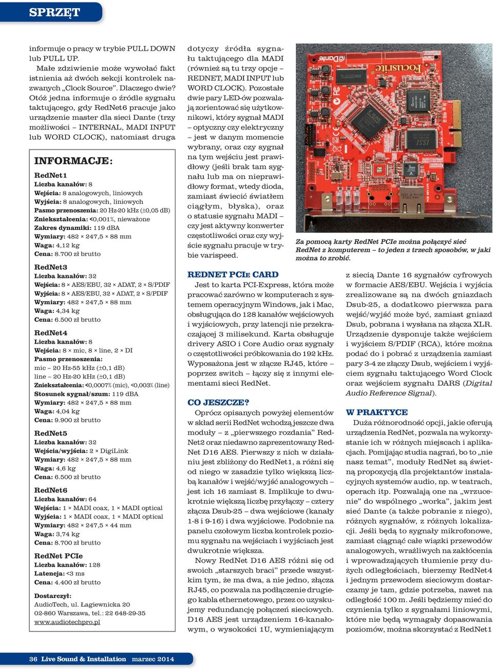 RedNet1 Liczba kanałów: 8 Wejścia: 8 analogowych, liniowych Wyjścia: 8 analogowych, liniowych Pasmo przenoszenia: 20 Hz-20 khz (±0,05 db) Zniekształcenia: <0,001%, nieważone Zakres dynamiki: 119 dba