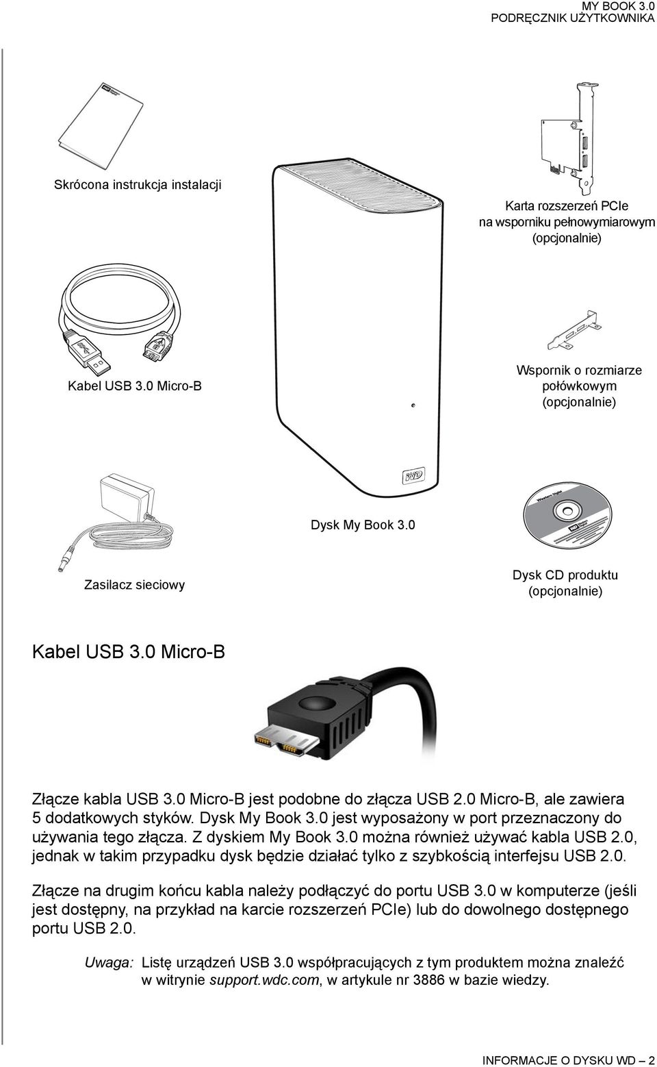 0 jest wyposażony w port przeznaczony do używania tego złącza. Z dyskiem My Book 3.0 można również używać kabla USB 2.