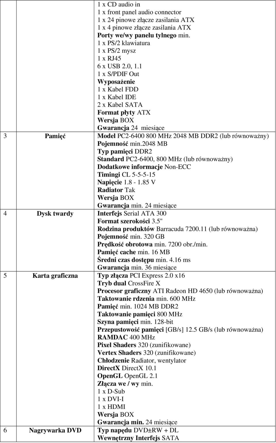 1 1 x S/PDIF Out Wyposażenie 1 x Kabel FDD 1 x Kabel IDE 2 x Kabel SATA Format płyty ATX Gwarancja 24 miesiące 3 Pamięć Model PC2-6400 800 MHz 2048 MB DDR2 (lub równoważny) Pojemność min.