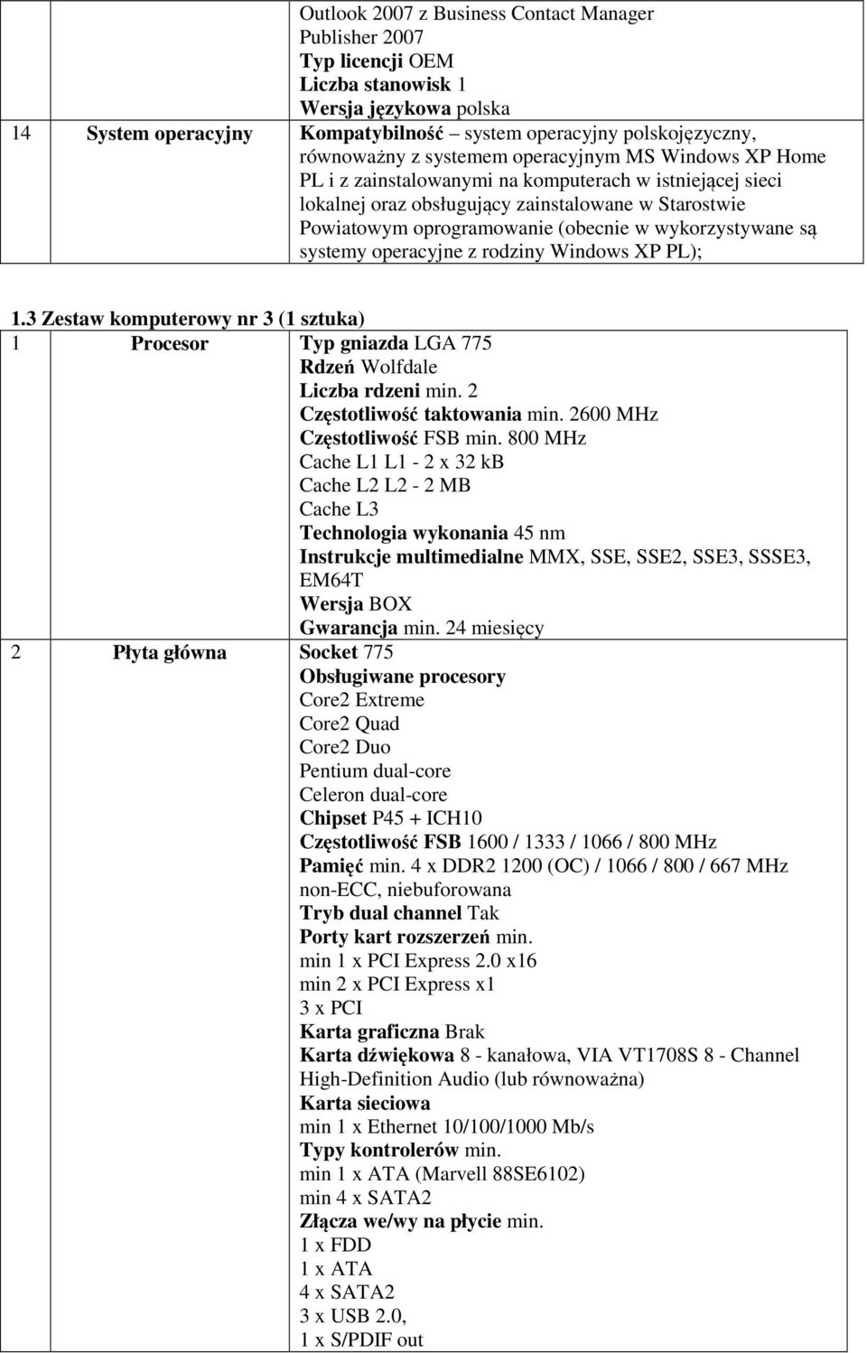 wykorzystywane są systemy operacyjne z rodziny Windows XP PL); 1.3 Zestaw komputerowy nr 3 (1 sztuka) 1 Procesor Typ gniazda LGA 775 Rdzeń Wolfdale Liczba rdzeni min. 2 Częstotliwość taktowania min.