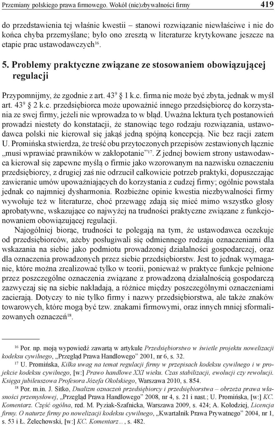 prac ustawodawczych 16. 5. Problemy praktyczne związane ze stosowaniem obowiązującej regulacji Przypomnijmy, że zgodnie z art. 43 9 1 k.c. firma nie może być zbyta, jednak w myśl art. 43 9 2 k.c. przedsiębiorca może upoważnić innego przedsiębiorcę do korzystania ze swej firmy, jeżeli nie wprowadza to w błąd.