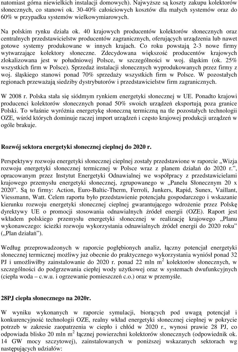 40 krajowych producentów kolektorów słonecznych oraz centralnych przedstawicielstw producentów zagranicznych, oferujących urządzenia lub nawet gotowe systemy produkowane w innych krajach.