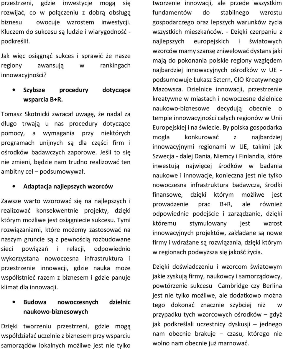 Tomasz Skotnicki zwracał uwagę, że nadal za długo trwają u nas procedury dotyczące pomocy, a wymagania przy niektórych programach unijnych są dla części firm i ośrodków badawczych zaporowe.