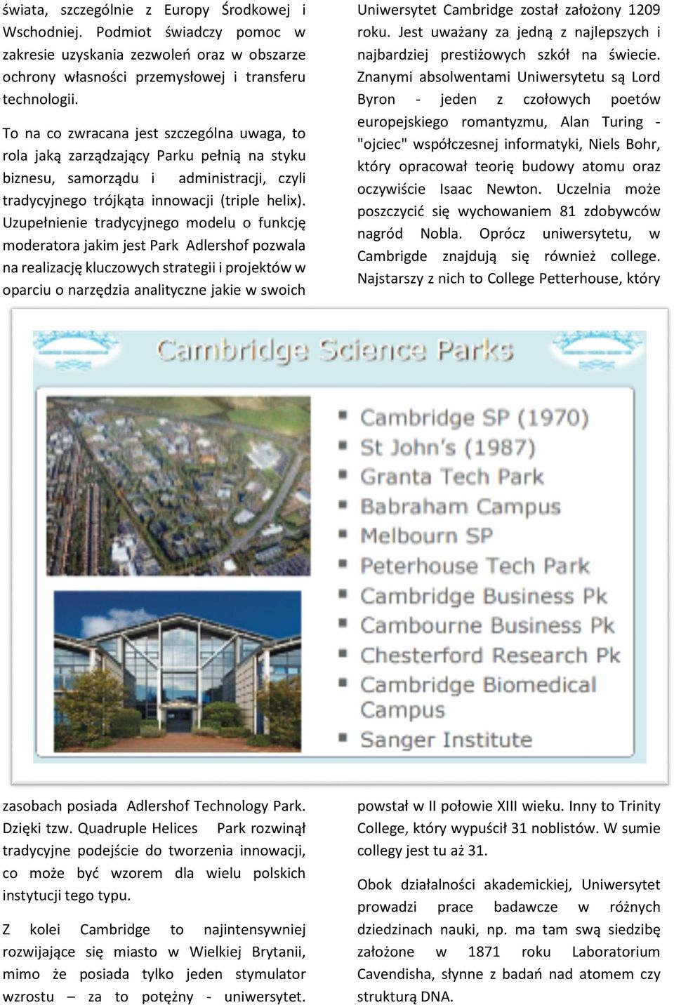 Uzupełnienie tradycyjnego modelu o funkcję moderatora jakim jest Park Adlershof pozwala na realizację kluczowych strategii i projektów w oparciu o narzędzia analityczne jakie w swoich Uniwersytet