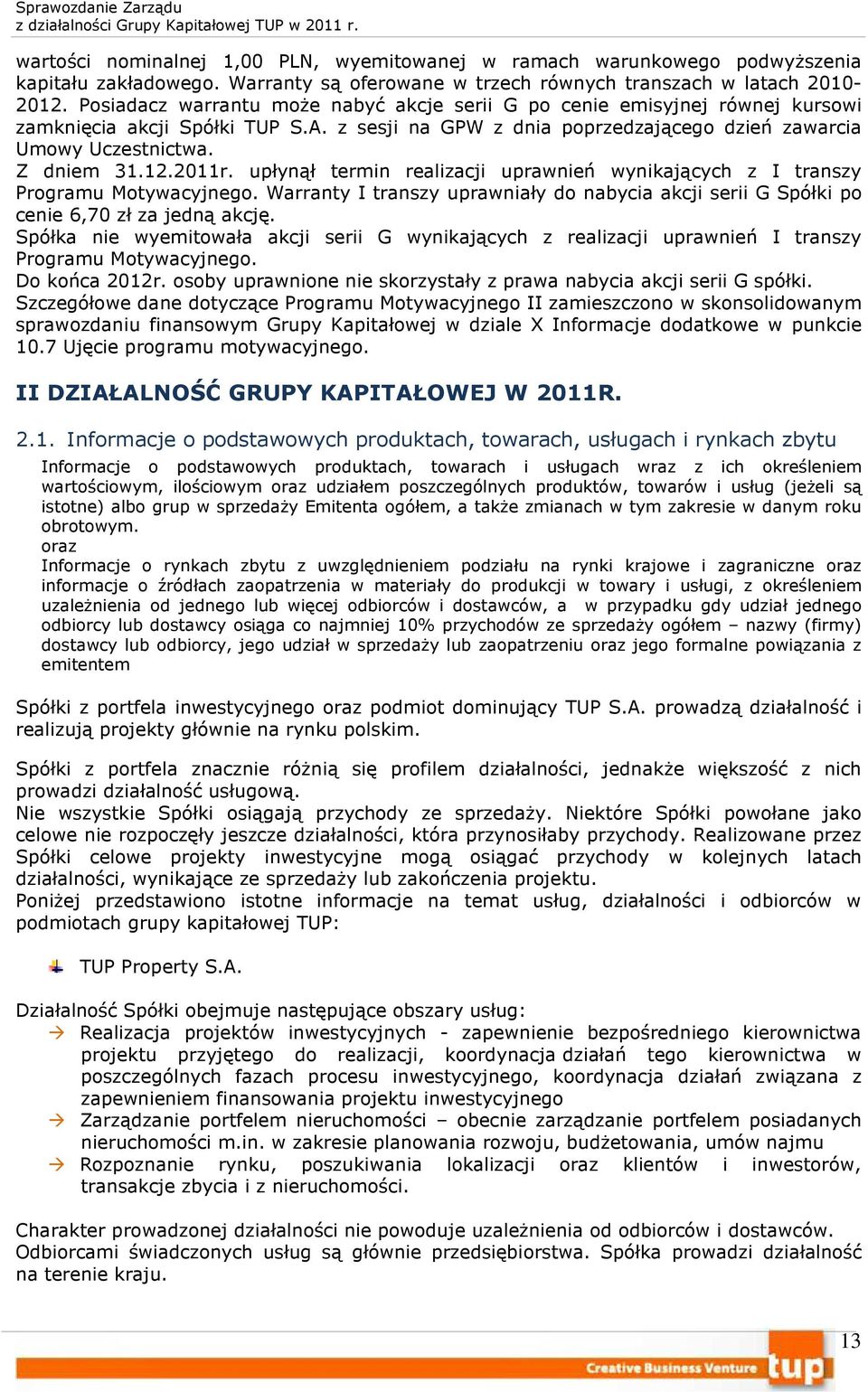 2011r. upłynął termin realizacji uprawnień wynikających z I transzy Programu Motywacyjnego. Warranty I transzy uprawniały do nabycia akcji serii G Spółki po cenie 6,70 zł za jedną akcję.