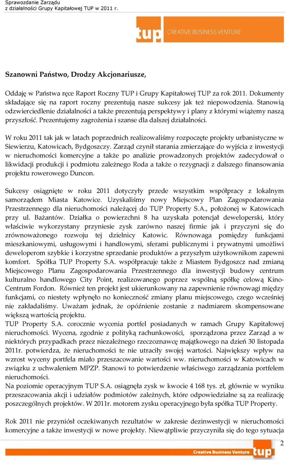 Stanowią odzwierciedlenie działalności a także prezentują perspektywy i plany z którymi wiążemy naszą przyszłość. Prezentujemy zagrożenia i szanse dla dalszej działalności.