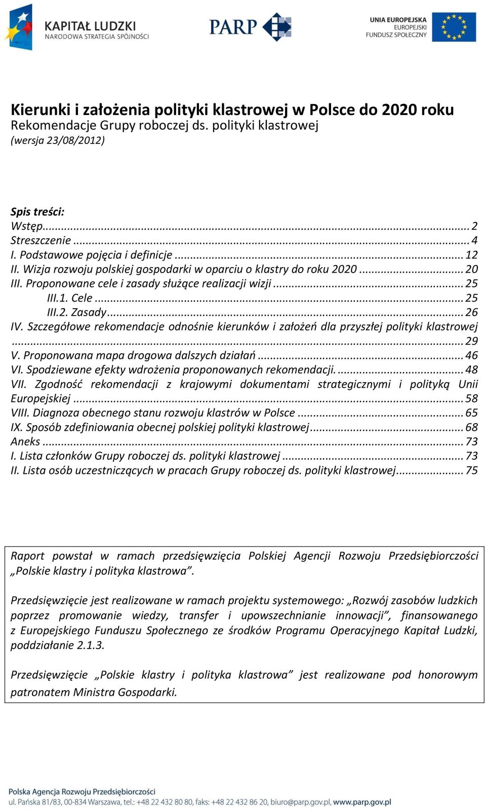 .. 26 IV. Szczegółowe rekomendacje odnośnie kierunków i założeo dla przyszłej polityki klastrowej... 29 V. Proponowana mapa drogowa dalszych działao... 46 VI.