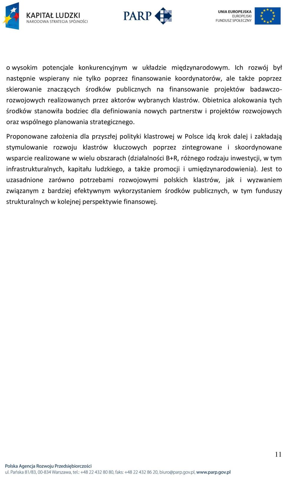 realizowanych przez aktorów wybranych klastrów. Obietnica alokowania tych środków stanowiła bodziec dla definiowania nowych partnerstw i projektów rozwojowych oraz wspólnego planowania strategicznego.