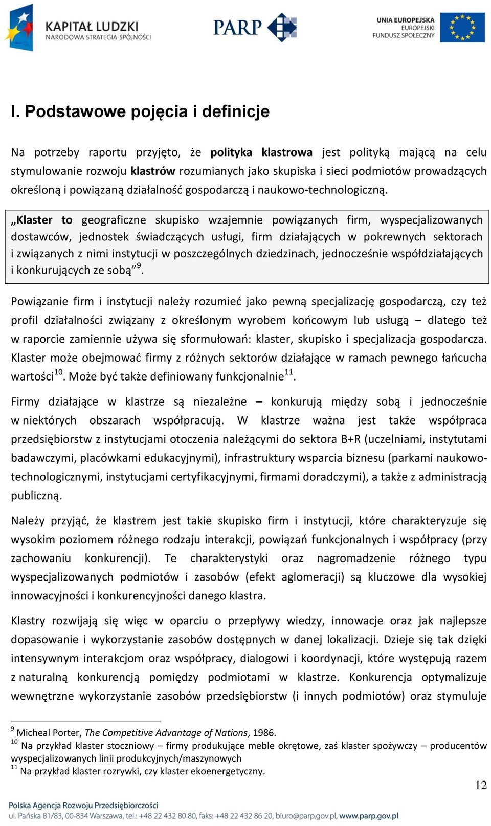 Klaster to geograficzne skupisko wzajemnie powiązanych firm, wyspecjalizowanych dostawców, jednostek świadczących usługi, firm działających w pokrewnych sektorach i związanych z nimi instytucji w