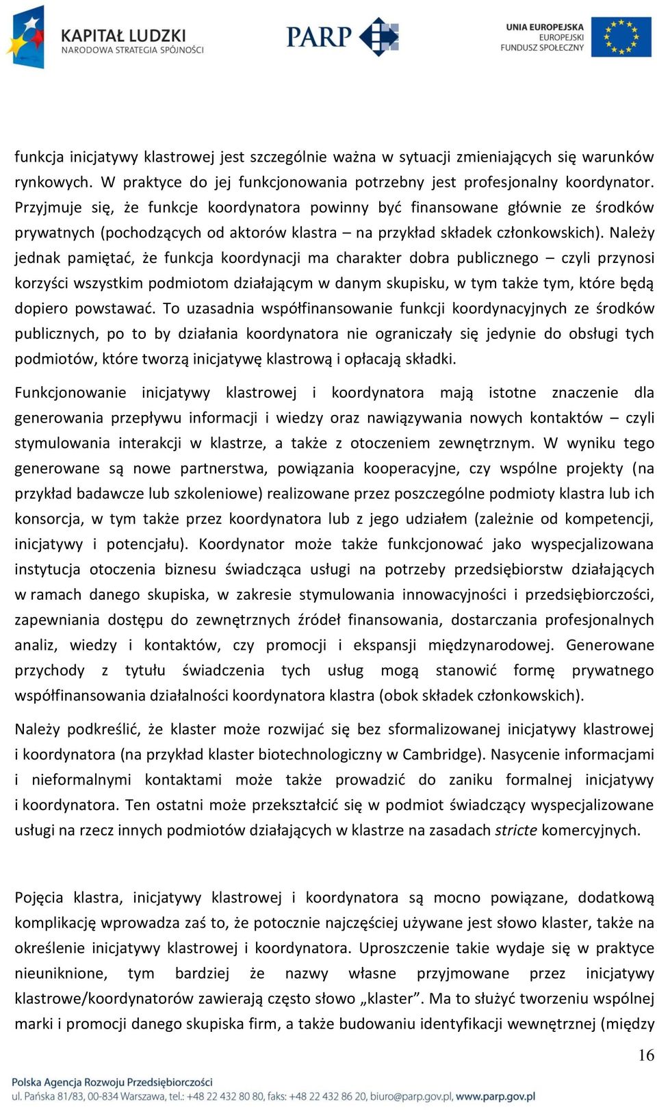 Należy jednak pamiętad, że funkcja koordynacji ma charakter dobra publicznego czyli przynosi korzyści wszystkim podmiotom działającym w danym skupisku, w tym także tym, które będą dopiero powstawad.