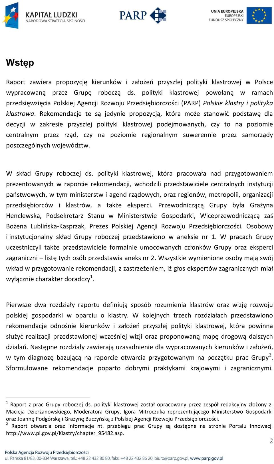 Rekomendacje te są jedynie propozycją, która może stanowid podstawę dla decyzji w zakresie przyszłej polityki klastrowej podejmowanych, czy to na poziomie centralnym przez rząd, czy na poziomie