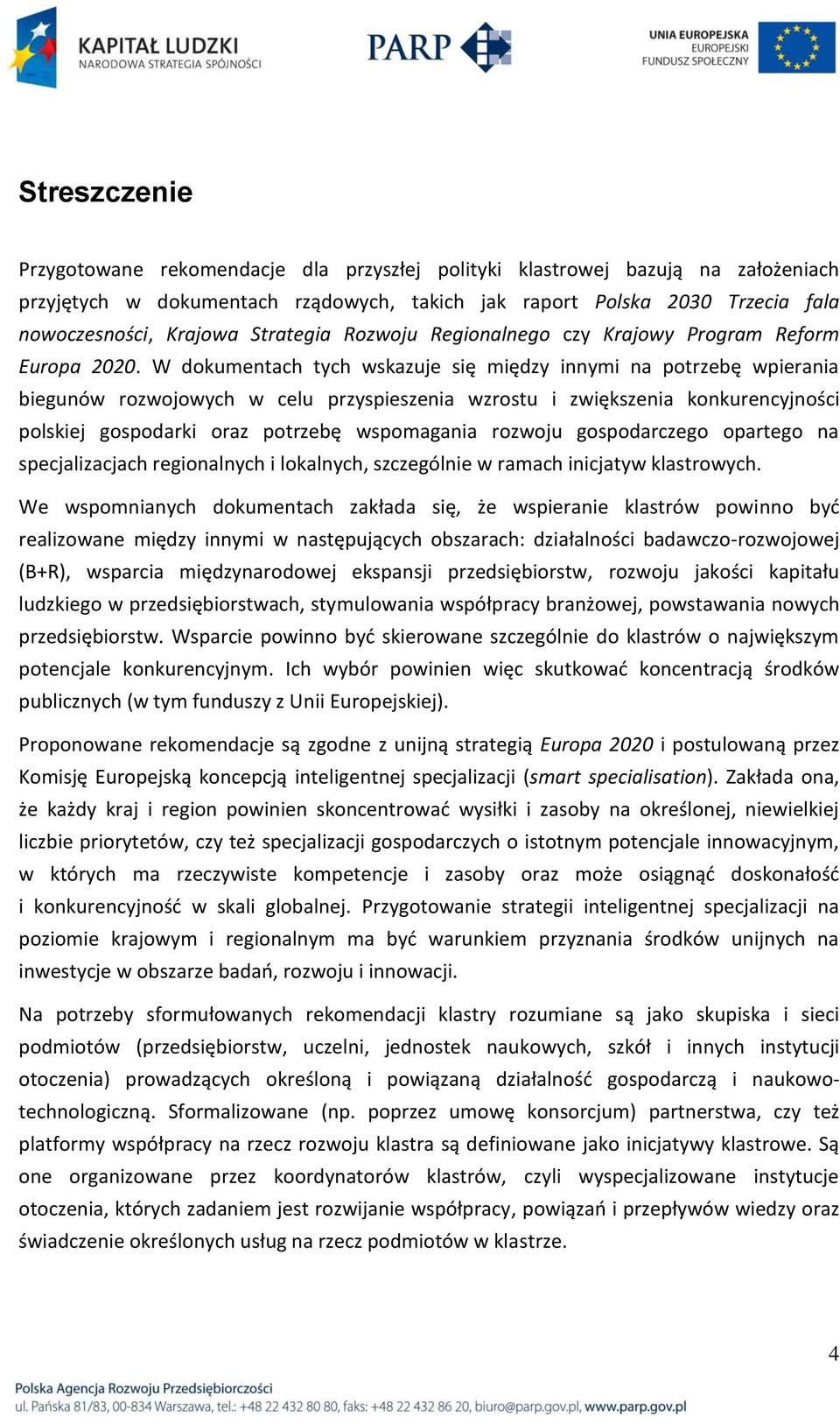 W dokumentach tych wskazuje się między innymi na potrzebę wpierania biegunów rozwojowych w celu przyspieszenia wzrostu i zwiększenia konkurencyjności polskiej gospodarki oraz potrzebę wspomagania