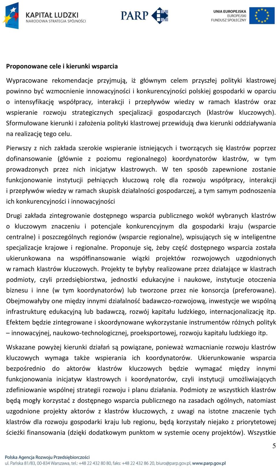 Sformułowane kierunki i założenia polityki klastrowej przewidują dwa kierunki oddziaływania na realizację tego celu.