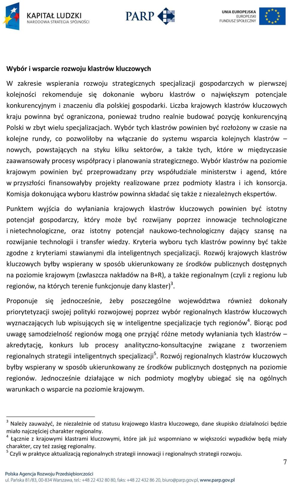 Liczba krajowych klastrów kluczowych kraju powinna byd ograniczona, ponieważ trudno realnie budowad pozycję konkurencyjną Polski w zbyt wielu specjalizacjach.