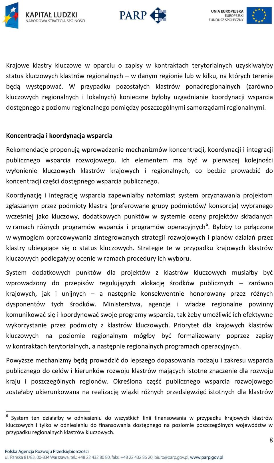 poszczególnymi samorządami regionalnymi. Koncentracja i koordynacja wsparcia Rekomendacje proponują wprowadzenie mechanizmów koncentracji, koordynacji i integracji publicznego wsparcia rozwojowego.