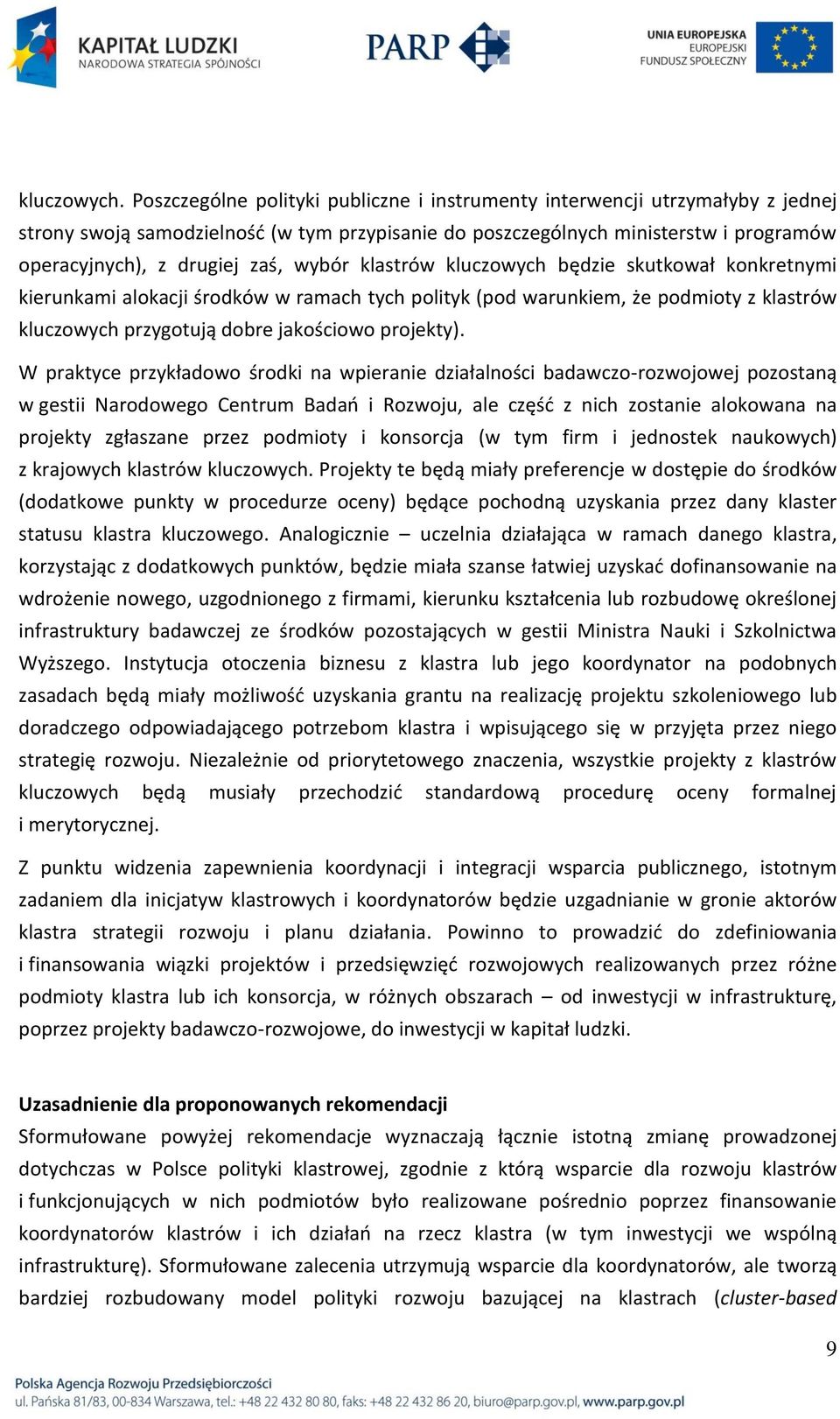 wybór klastrów kluczowych będzie skutkował konkretnymi kierunkami alokacji środków w ramach tych polityk (pod warunkiem, że podmioty z klastrów kluczowych przygotują dobre jakościowo projekty).
