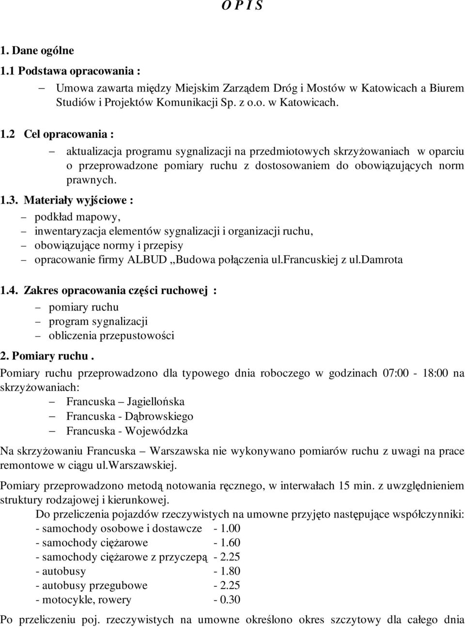 . Cel opracowania : aktualizacja programu sygnalizacji na przedmiotowych skrzyŝowaniach w oparciu o przeprowadzone pomiary ruchu z dostosowaniem do obowiązujących norm prawnych.