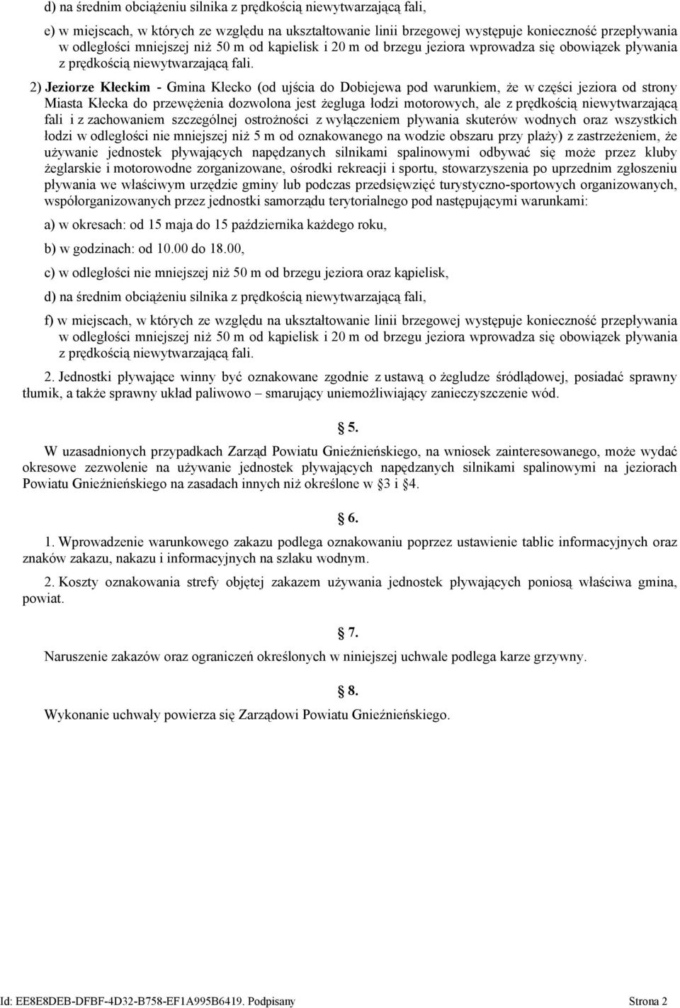 2) Jeziorze Kłeckim - Gmina Kłecko (od ujścia do Dobiejewa pod warunkiem, że w części jeziora od strony Miasta Kłecka do przewężenia dozwolona jest żegluga łodzi motorowych, ale z prędkością