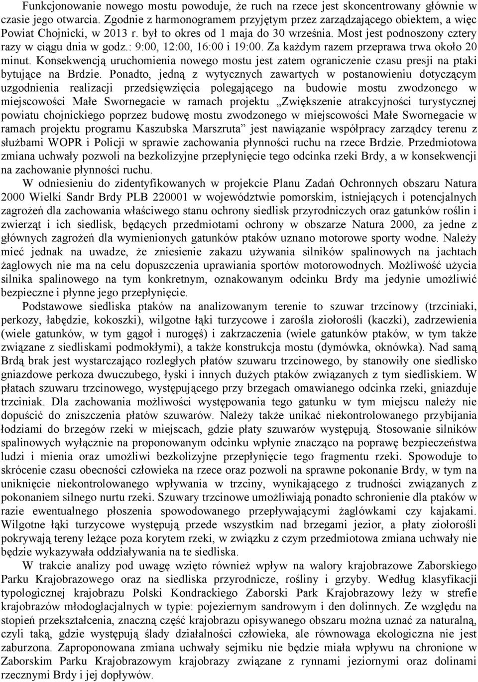 : 9:00, 12:00, 16:00 i 19:00. Za każdym razem przeprawa trwa około 20 minut. Konsekwencją uruchomienia nowego mostu jest zatem ograniczenie czasu presji na ptaki bytujące na Brdzie.