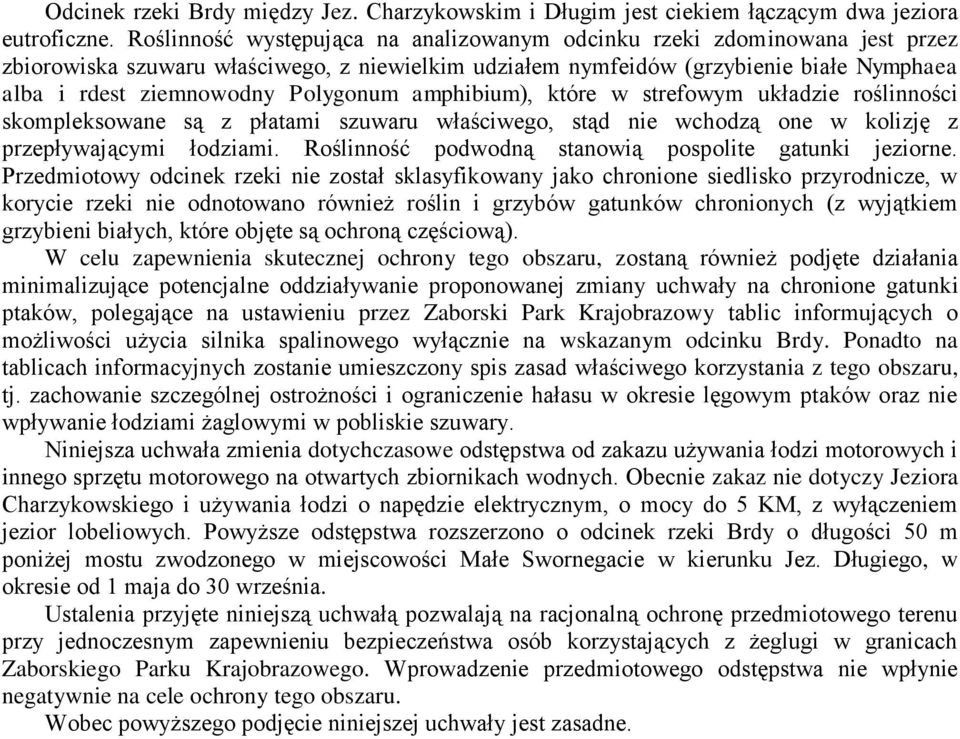 Polygonum amphibium), które w strefowym układzie roślinności skompleksowane są z płatami szuwaru właściwego, stąd nie wchodzą one w kolizję z przepływającymi łodziami.