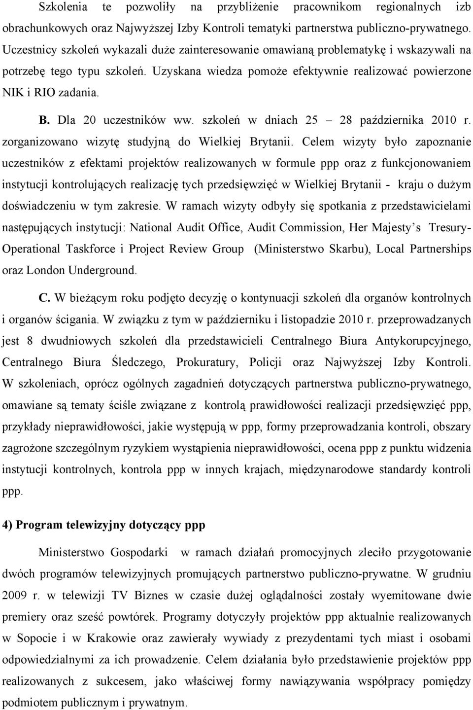 Dla 20 uczestników ww. szkoleń w dniach 25 28 października 2010 r. zorganizowano wizytę studyjną do Wielkiej Brytanii.